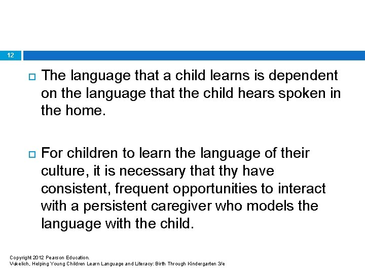 12 The language that a child learns is dependent on the language that the