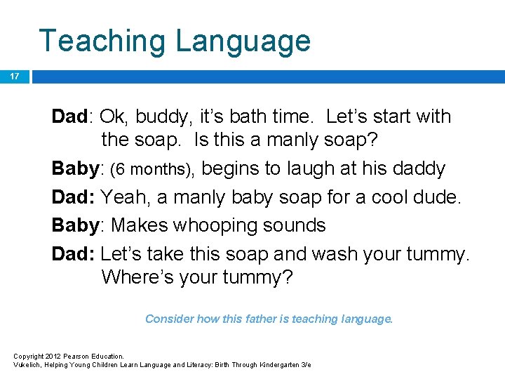 Teaching Language 17 Dad: Ok, buddy, it’s bath time. Let’s start with the soap.