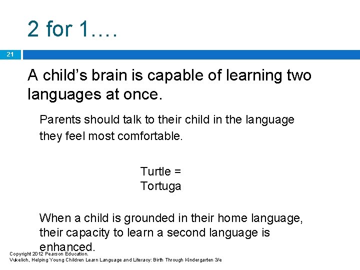 2 for 1…. 21 A child’s brain is capable of learning two languages at