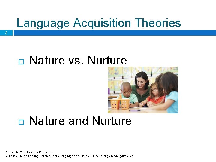 Language Acquisition Theories 3 Nature vs. Nurture Nature and Nurture Copyright 2012 Pearson Education.