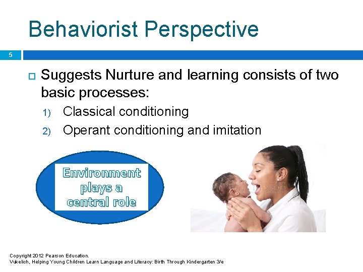Behaviorist Perspective 5 Suggests Nurture and learning consists of two basic processes: 1) 2)