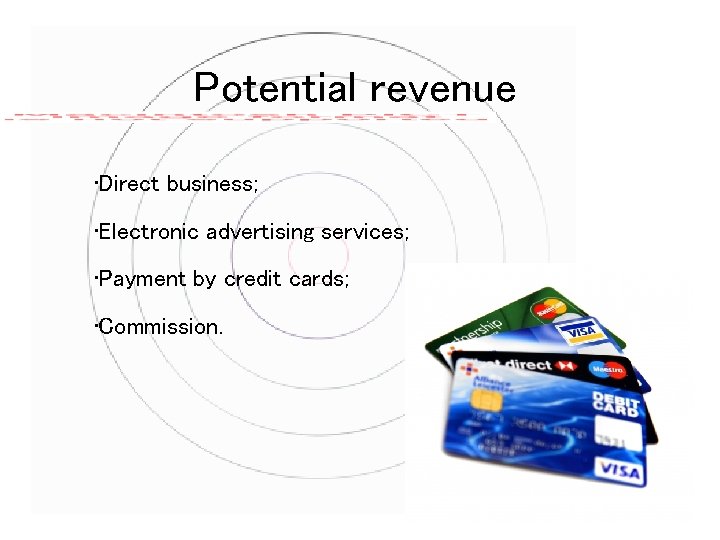 Potential revenue • Direct business; • Electronic advertising services; • Payment by credit cards;