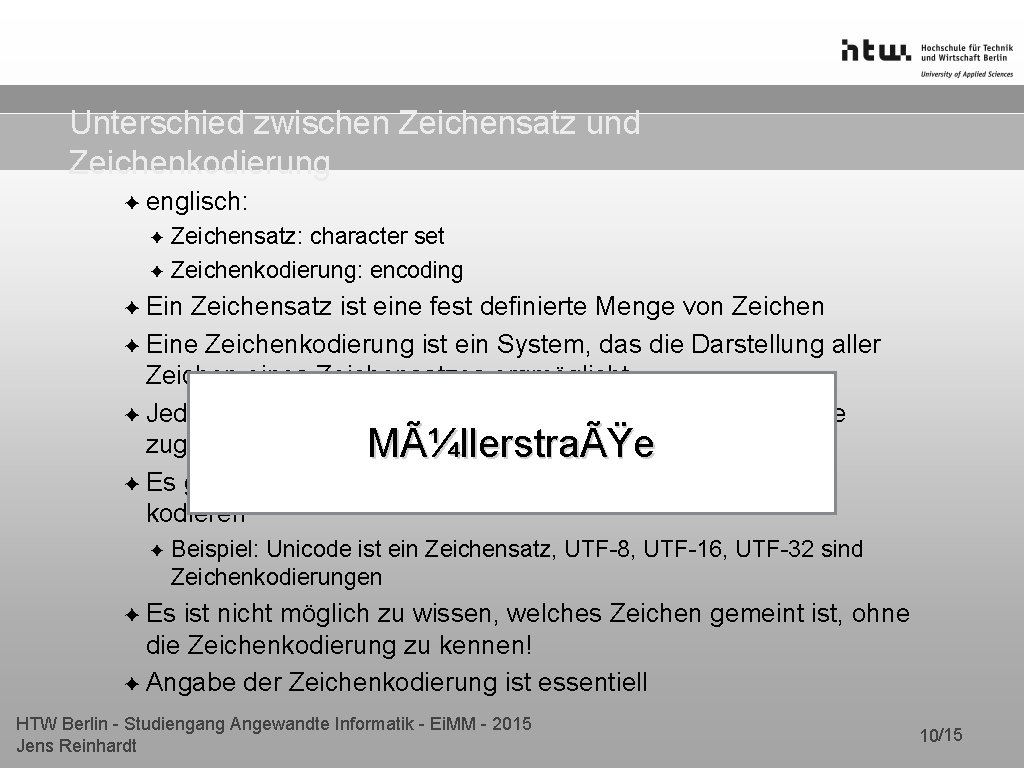 Unterschied zwischen Zeichensatz und Zeichenkodierung ✦ englisch: ✦ Zeichensatz: character set ✦ Zeichenkodierung: encoding Unterschied zwischen Zeichensatz und Zeichenkodierung ✦ englisch: ✦ Zeichensatz: character set ✦ Zeichenkodierung: encoding