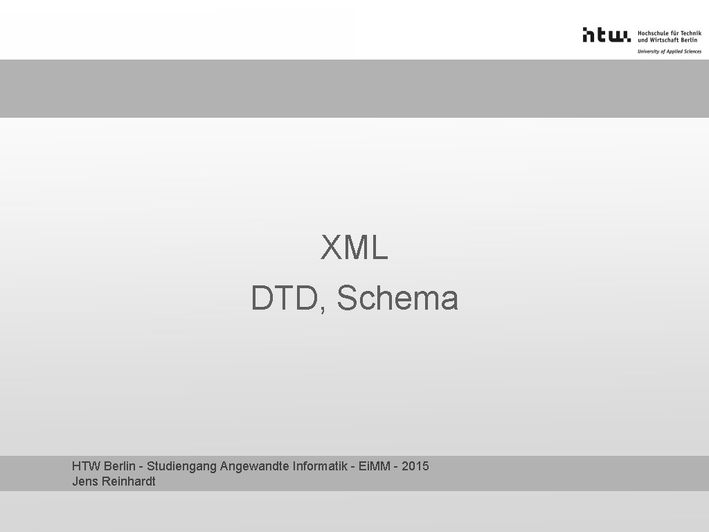 XML DTD, Schema HTW Berlin - Studiengang Angewandte Informatik - Ei. MM - 2015