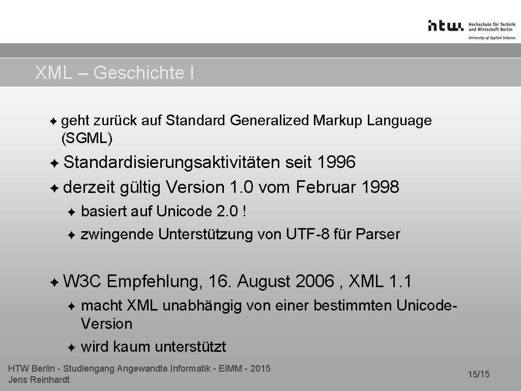 XML – Geschichte I ✦ geht zurück auf Standard Generalized Markup Language (SGML) ✦ XML – Geschichte I ✦ geht zurück auf Standard Generalized Markup Language (SGML) ✦