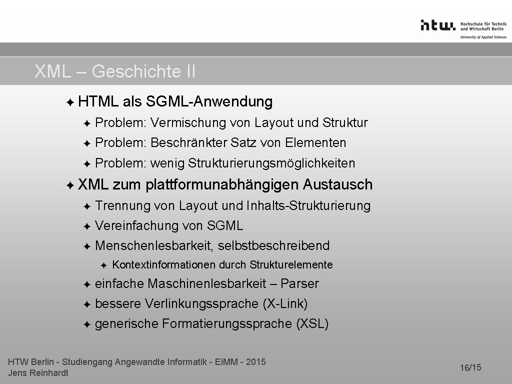 XML – Geschichte II ✦ HTML als SGML-Anwendung ✦ Problem: Vermischung von Layout und XML – Geschichte II ✦ HTML als SGML-Anwendung ✦ Problem: Vermischung von Layout und