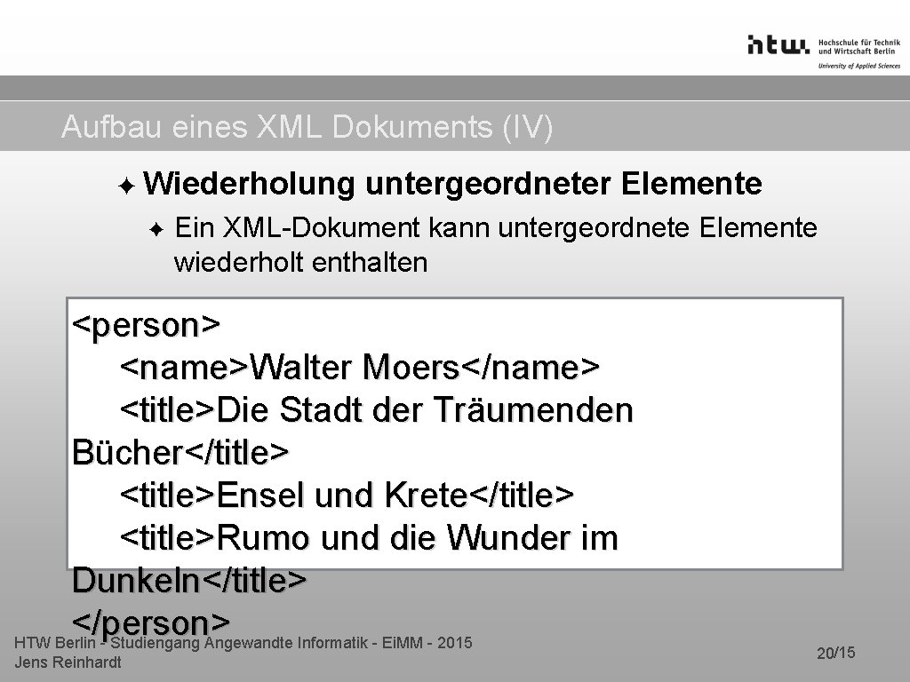 Aufbau eines XML Dokuments (IV) ✦ Wiederholung ✦ untergeordneter Elemente Ein XML-Dokument kann untergeordnete Aufbau eines XML Dokuments (IV) ✦ Wiederholung ✦ untergeordneter Elemente Ein XML-Dokument kann untergeordnete