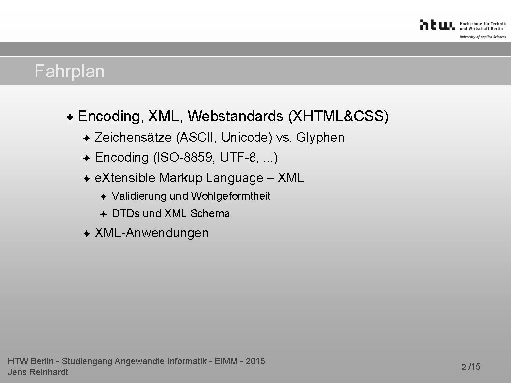 Fahrplan ✦ Encoding, XML, Webstandards (XHTML&CSS) ✦ Zeichensätze (ASCII, Unicode) vs. Glyphen ✦ Encoding