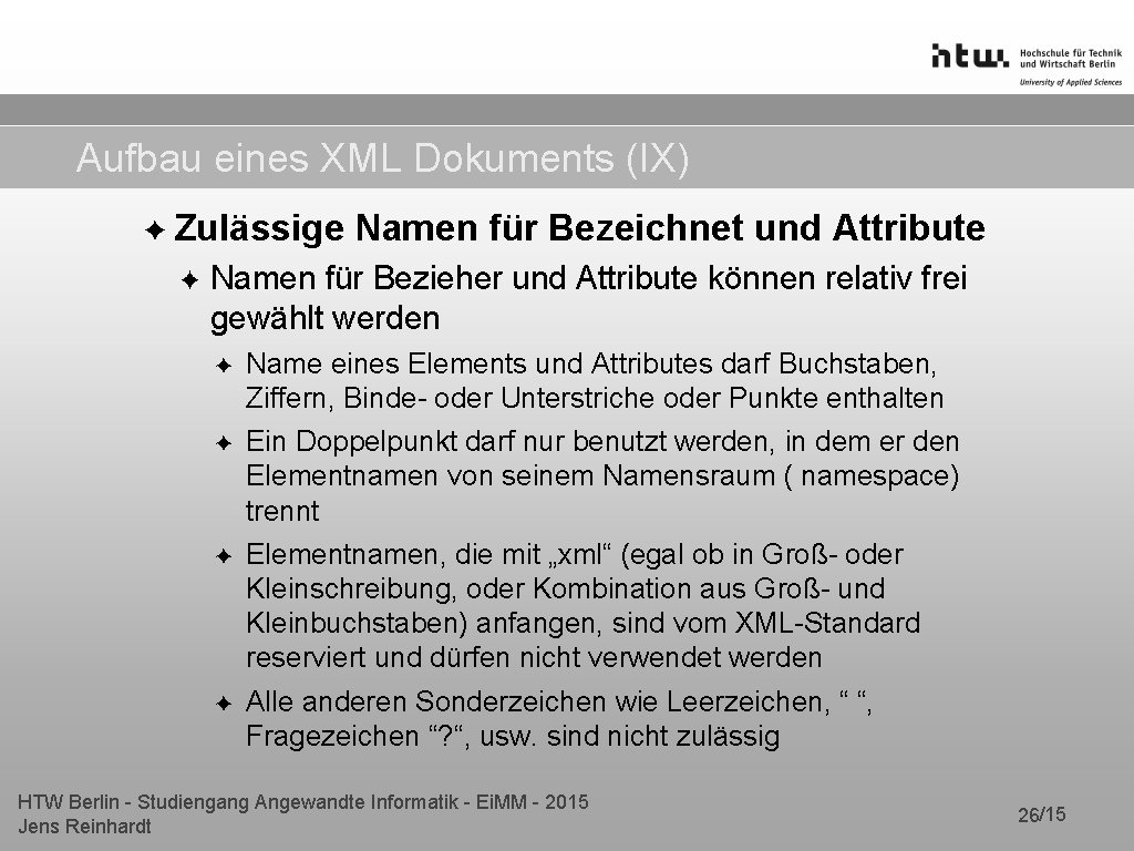 Aufbau eines XML Dokuments (IX) ✦ Zulässige ✦ Namen für Bezeichnet und Attribute Namen Aufbau eines XML Dokuments (IX) ✦ Zulässige ✦ Namen für Bezeichnet und Attribute Namen