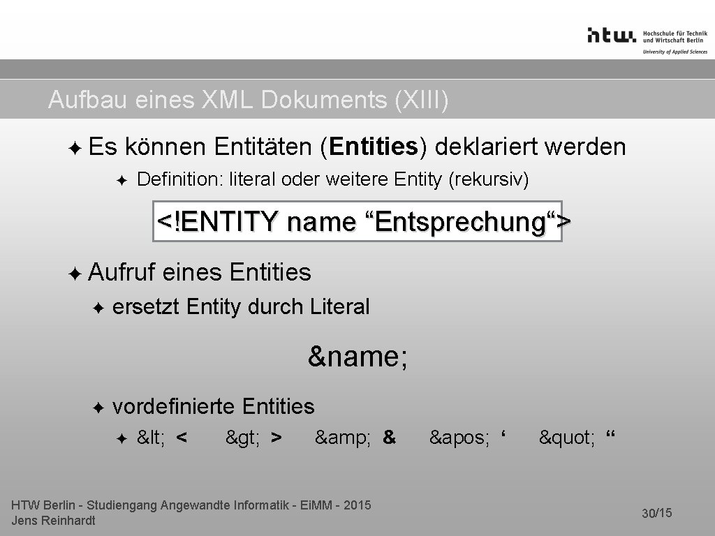 Aufbau eines XML Dokuments (XIII) ✦ Es können Entitäten (Entities) deklariert werden ✦ Definition: Aufbau eines XML Dokuments (XIII) ✦ Es können Entitäten (Entities) deklariert werden ✦ Definition: