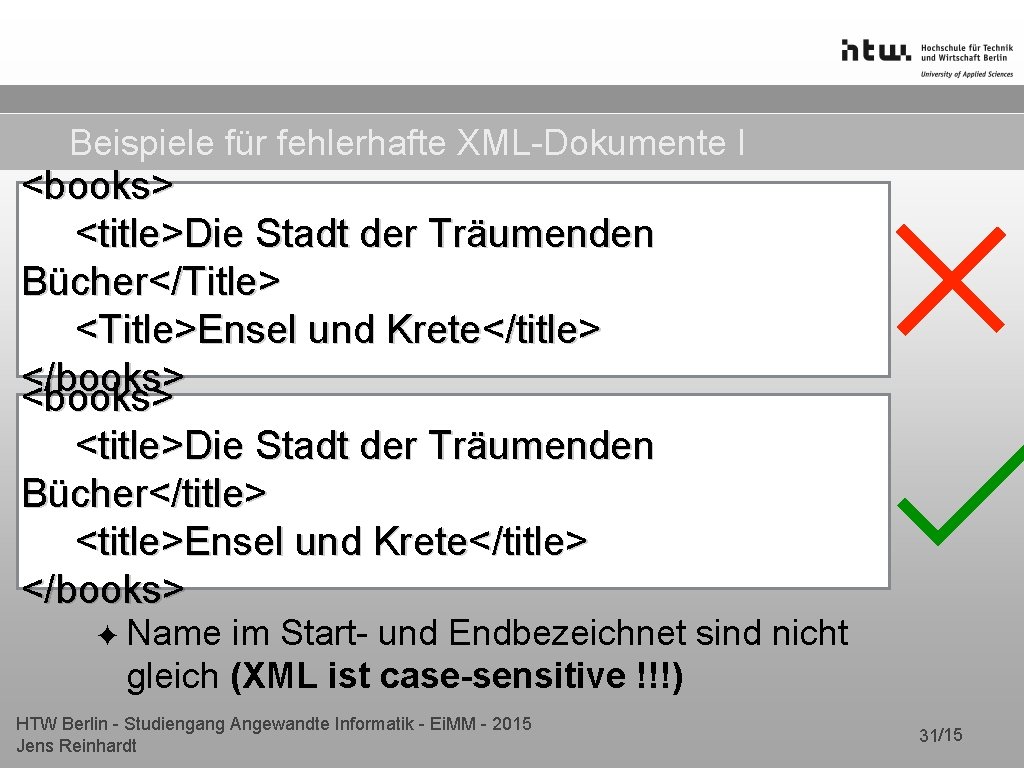 Beispiele für fehlerhafte XML-Dokumente I <books> <title>Die Stadt der Träumenden Bücher</Title> <Title>Ensel und Krete</title>