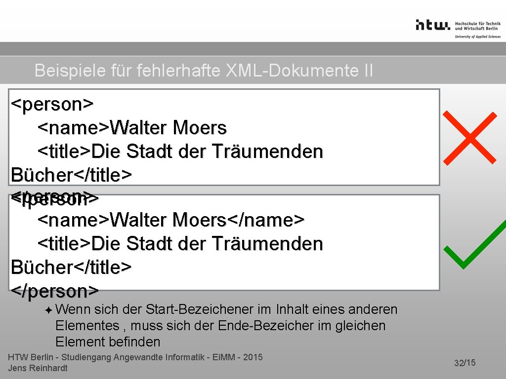 Beispiele für fehlerhafte XML-Dokumente II <person> <name>Walter Moers <title>Die Stadt der Träumenden Bücher</title> <person> Beispiele für fehlerhafte XML-Dokumente II <person> <name>Walter Moers <title>Die Stadt der Träumenden Bücher</title> <person>