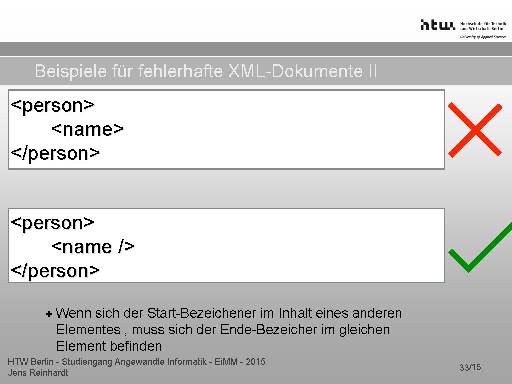 Beispiele für fehlerhafte XML-Dokumente II <person> <name> </person> <name /> </person> ✦ Wenn sich Beispiele für fehlerhafte XML-Dokumente II <person> <name> </person> <name /> </person> ✦ Wenn sich