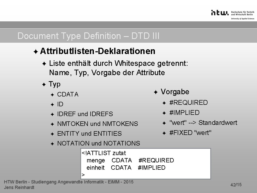 Document Type Definition – DTD III ✦ Attributlisten-Deklarationen ✦ Liste enthält durch Whitespace getrennt: Document Type Definition – DTD III ✦ Attributlisten-Deklarationen ✦ Liste enthält durch Whitespace getrennt: