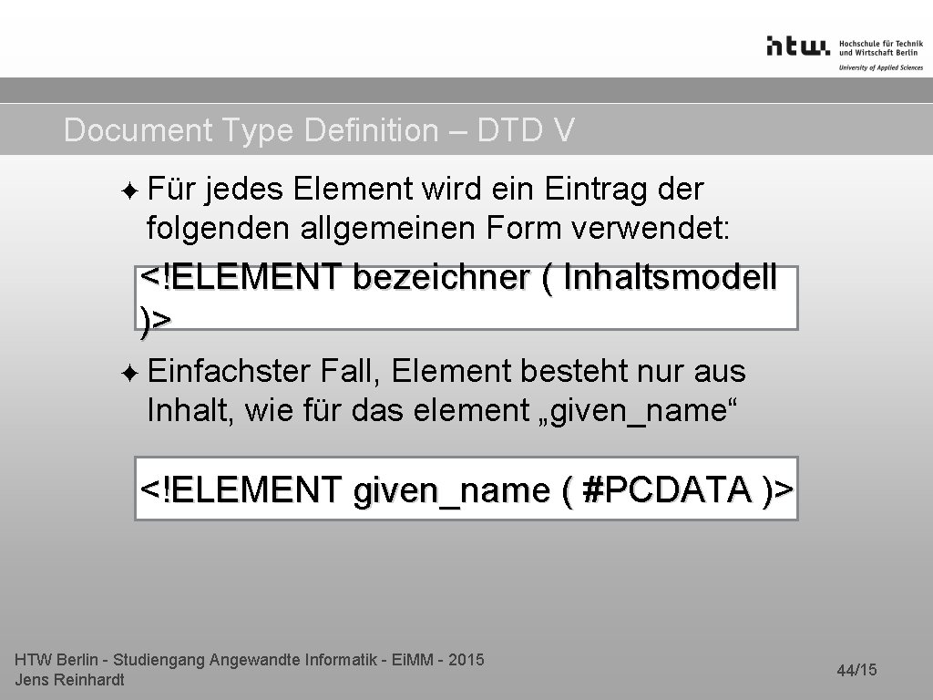 Document Type Definition – DTD V ✦ Für jedes Element wird ein Eintrag der Document Type Definition – DTD V ✦ Für jedes Element wird ein Eintrag der