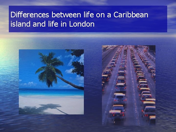 Differences between life on a Caribbean island life in London 