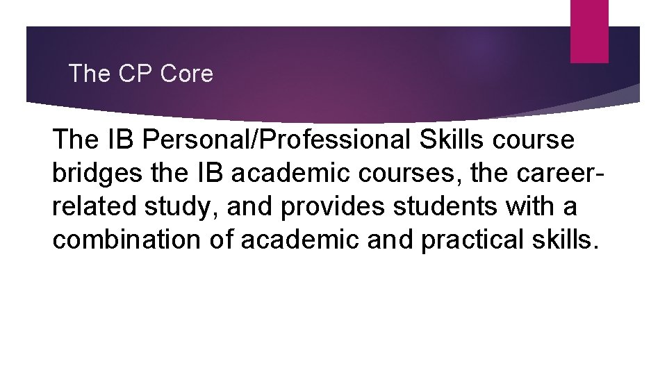 The CP Core The IB Personal/Professional Skills course bridges the IB academic courses, the