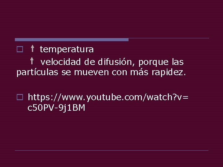 temperatura velocidad de difusión, porque las partículas se mueven con más rapidez. o o