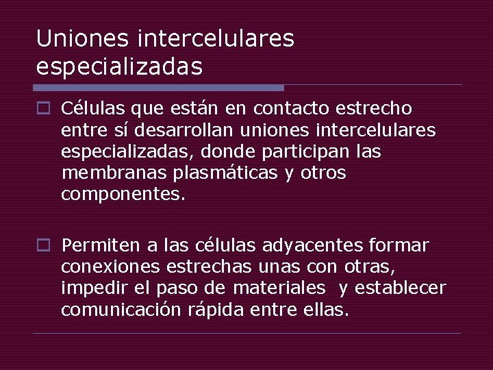 Uniones intercelulares especializadas o Células que están en contacto estrecho entre sí desarrollan uniones