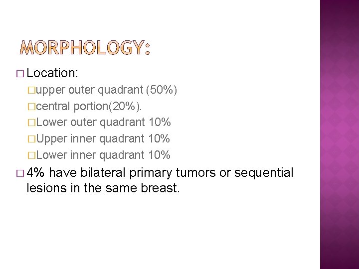 � Location: �upper outer quadrant (50%) �central portion(20%). �Lower outer quadrant 10% �Upper inner