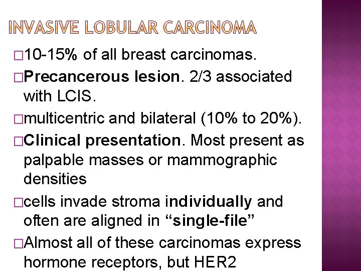 � 10 -15% of all breast carcinomas. �Precancerous lesion. 2/3 associated with LCIS. �multicentric
