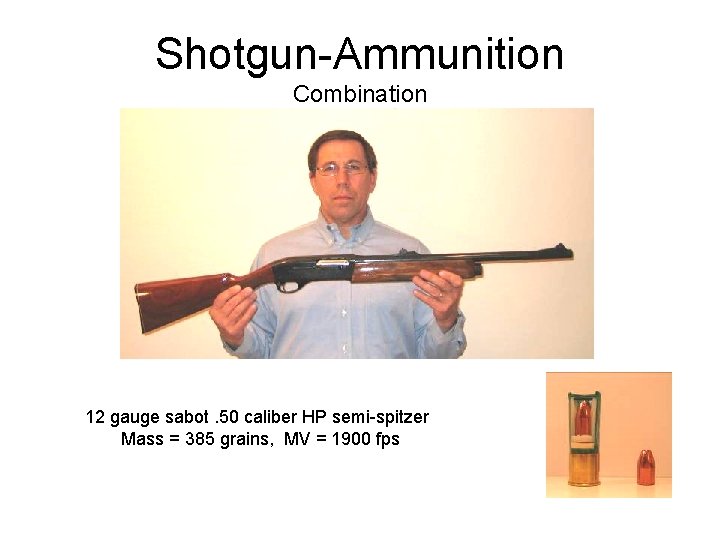 Shotgun-Ammunition Combination 12 gauge sabot. 50 caliber HP semi-spitzer Mass = 385 grains, MV