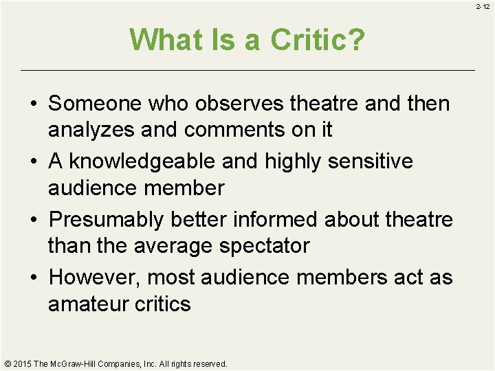 2 -12 What Is a Critic? • Someone who observes theatre and then analyzes