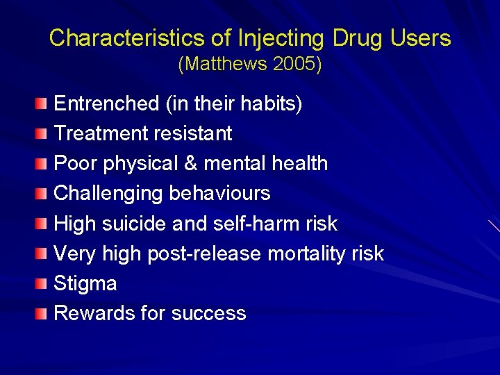 Characteristics of Injecting Drug Users (Matthews 2005) Entrenched (in their habits) Treatment resistant Poor