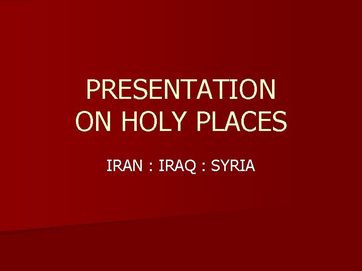 PRESENTATION ON HOLY PLACES IRAN : IRAQ : SYRIA 