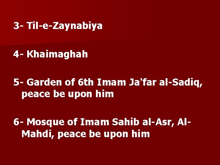 3 - Til-e-Zaynabiya 4 - Khaimaghah 5 - Garden of 6 th Imam Ja'far