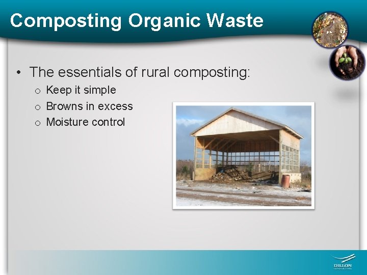 Composting Organic Waste • The essentials of rural composting: o Keep it simple o