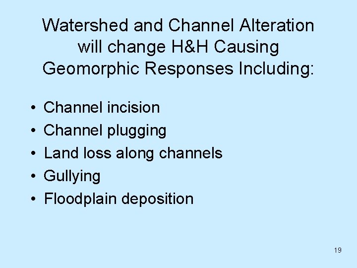 Watershed and Channel Alteration will change H&H Causing Geomorphic Responses Including: • • •
