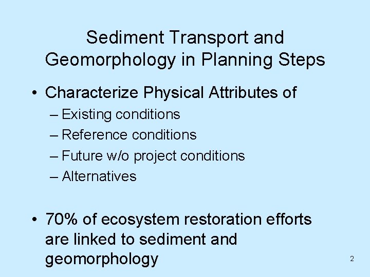 Sediment Transport and Geomorphology in Planning Steps • Characterize Physical Attributes of – Existing