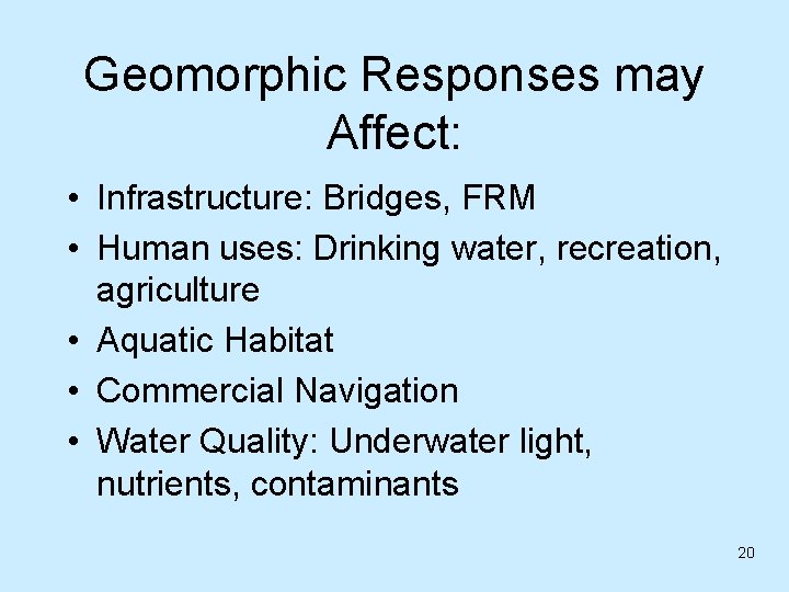 Geomorphic Responses may Affect: • Infrastructure: Bridges, FRM • Human uses: Drinking water, recreation,
