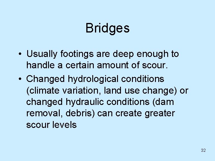 Bridges • Usually footings are deep enough to handle a certain amount of scour.