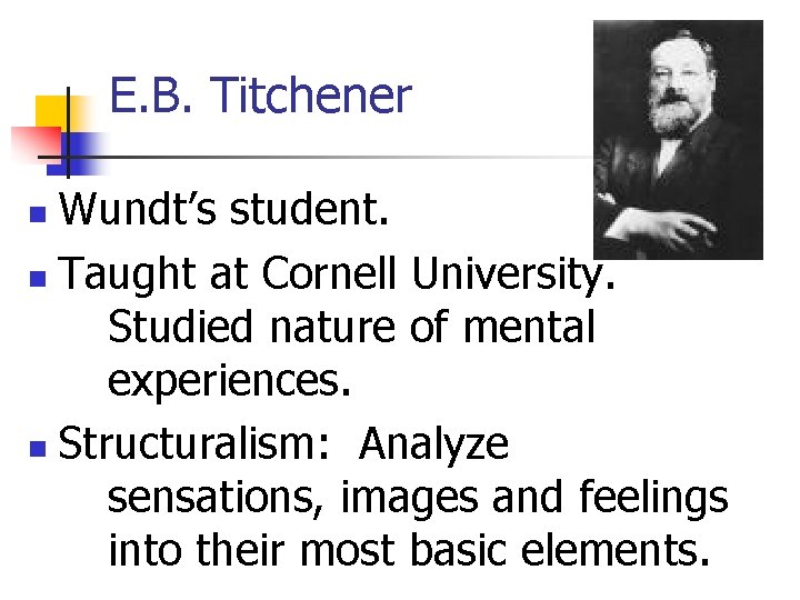 E. B. Titchener Wundt’s student. n Taught at Cornell University. Studied nature of mental