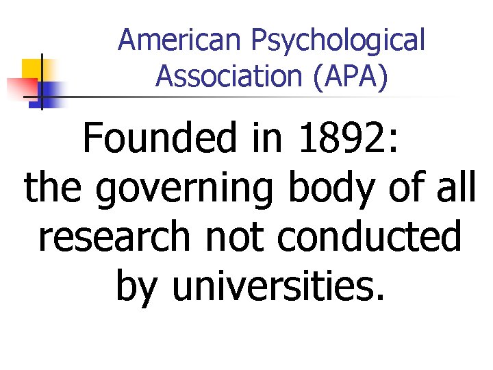 American Psychological Association (APA) Founded in 1892: the governing body of all research not