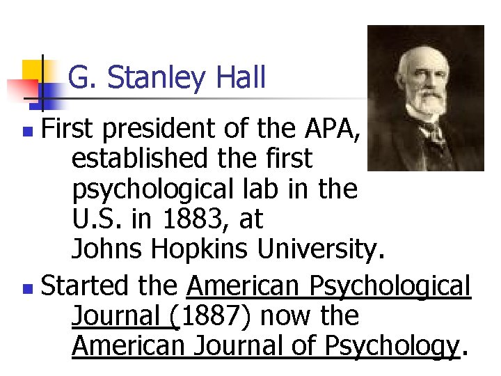 G. Stanley Hall First president of the APA, established the first psychological lab in