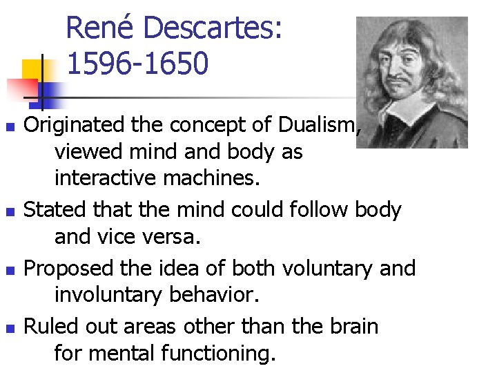 René Descartes: 1596 -1650 n n Originated the concept of Dualism, viewed mind and