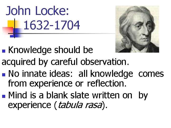 John Locke: 1632 -1704 Knowledge should be acquired by careful observation. n No innate