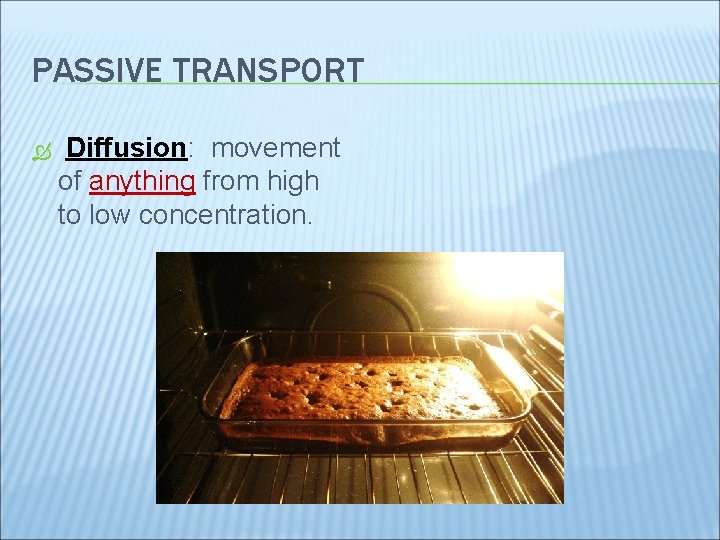 PASSIVE TRANSPORT Diffusion: movement of anything from high to low concentration. 