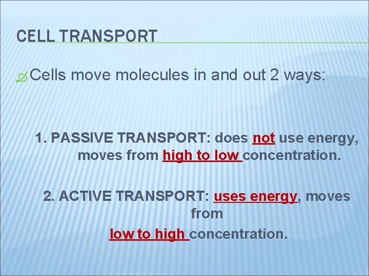 CELL TRANSPORT Cells move molecules in and out 2 ways: 1. PASSIVE TRANSPORT: does