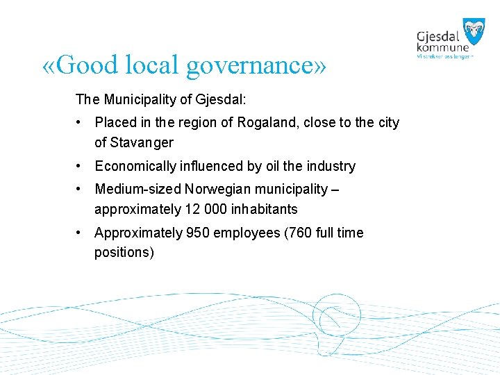  «Good local governance» The Municipality of Gjesdal: • Placed in the region of