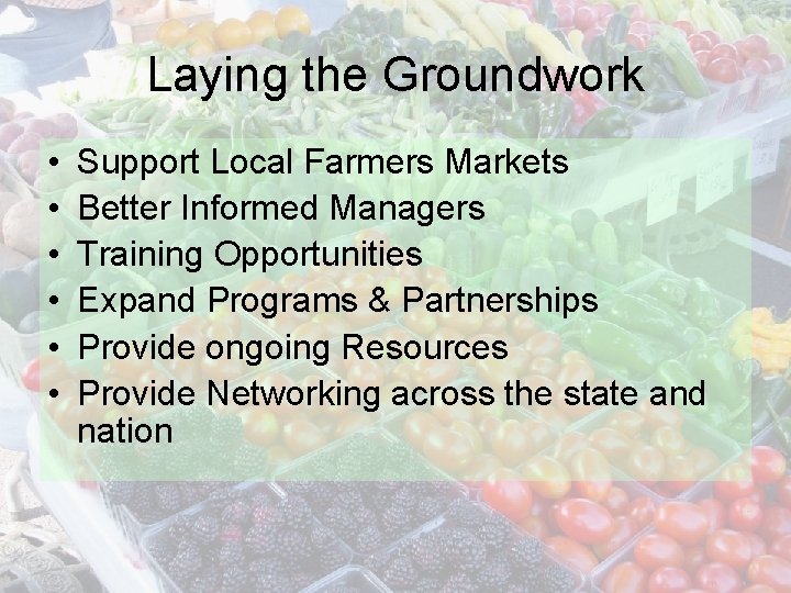 Laying the Groundwork • • • Support Local Farmers Markets Better Informed Managers Training