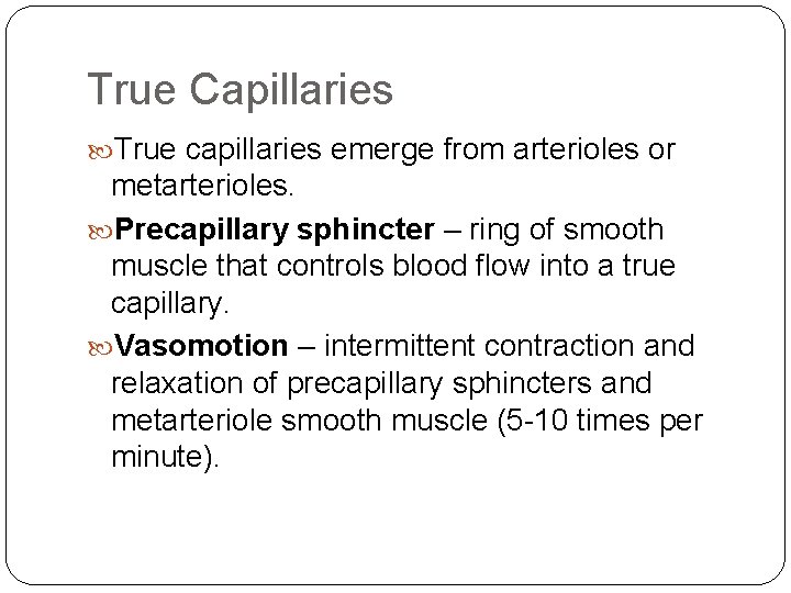 True Capillaries True capillaries emerge from arterioles or metarterioles. Precapillary sphincter – ring of