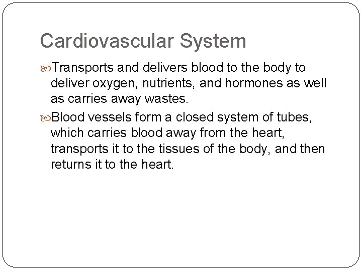 Cardiovascular System Transports and delivers blood to the body to deliver oxygen, nutrients, and