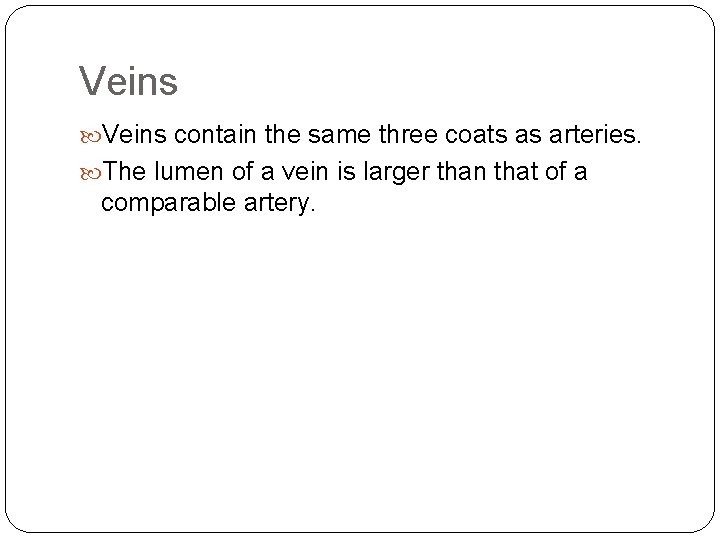 Veins contain the same three coats as arteries. The lumen of a vein is