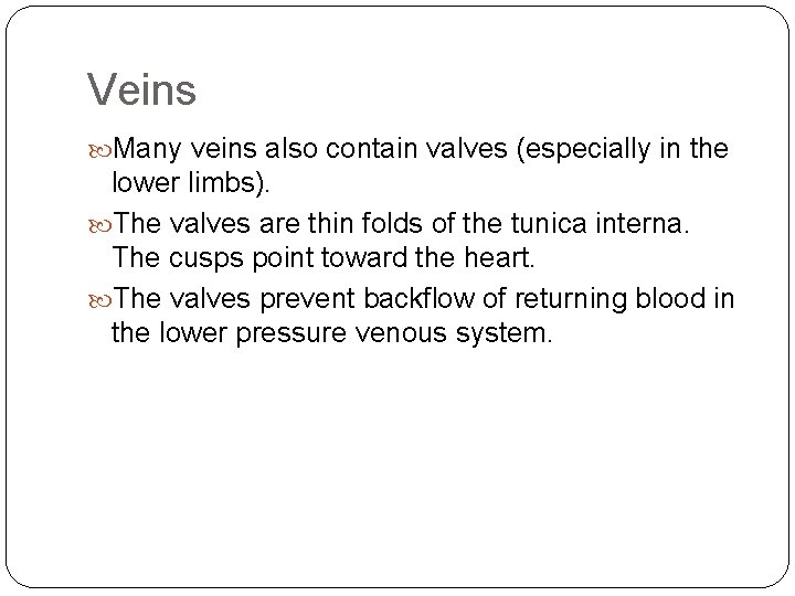 Veins Many veins also contain valves (especially in the lower limbs). The valves are