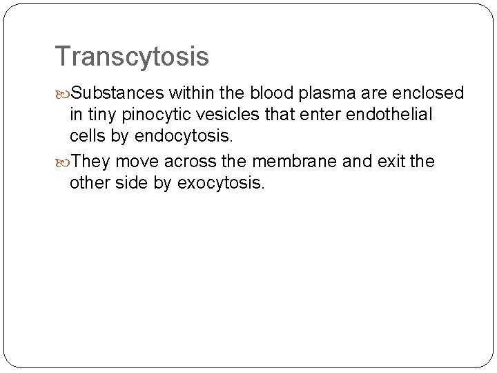 Transcytosis Substances within the blood plasma are enclosed in tiny pinocytic vesicles that enter Transcytosis Substances within the blood plasma are enclosed in tiny pinocytic vesicles that enter
