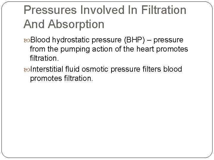Pressures Involved In Filtration And Absorption Blood hydrostatic pressure (BHP) – pressure from the